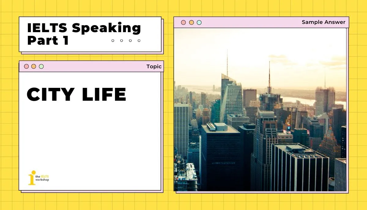 [Band 7+] Topic: City life - IELTS Speaking Part 1 Sample