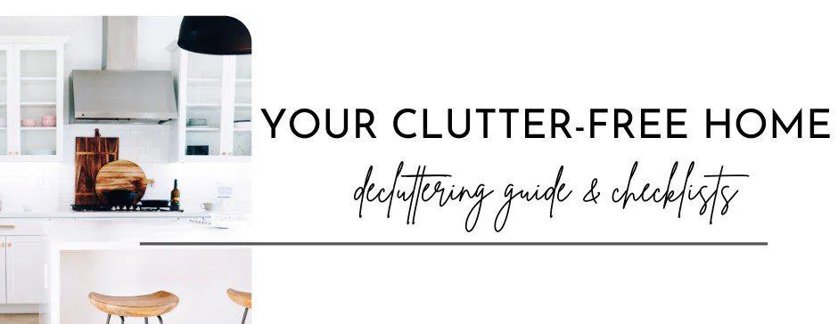 Your Clutter-Free Home: decluttering guide & checklists