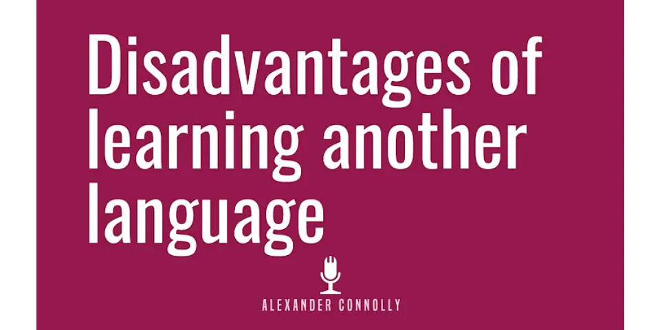 What are the disadvantages of learning a new language?
