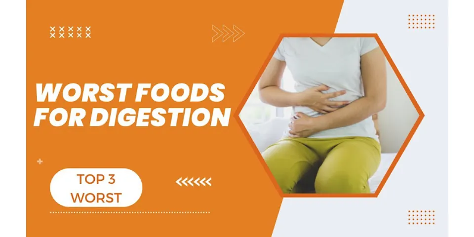 What are the three worst foods for digestion?
