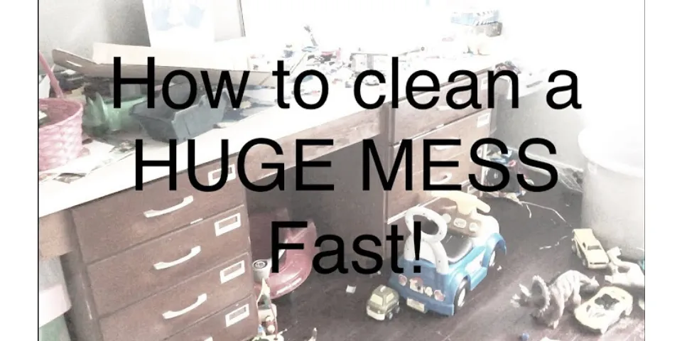 What is the fastest way to clean a big mess?
