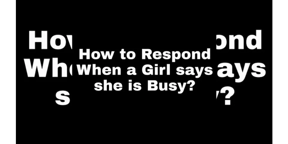 what to reply when a girl says i dont know