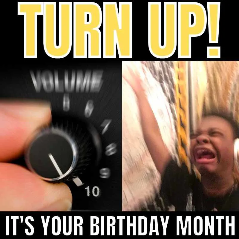 turn up its your birthday month meme