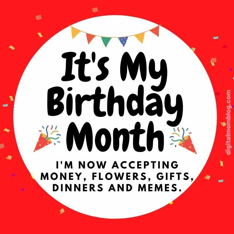 its my birthday month meme - I am now accepting money, flowers, gifts, dinners and funny memes.